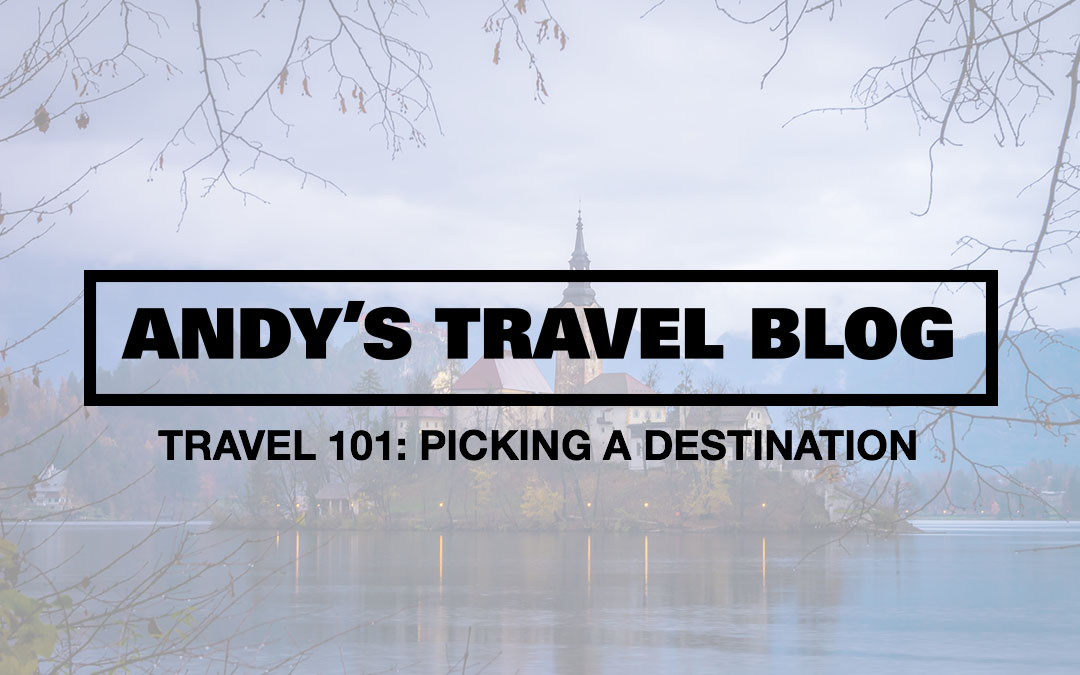 Travel 101: Picking a Destination